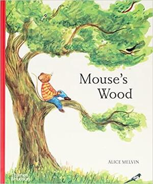 Mouse's Wood: A Year in Nature by Alice Melvin