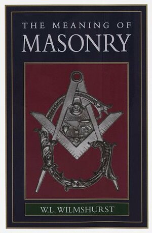 The Meaning of Masonry by W.L. Wilmshurst