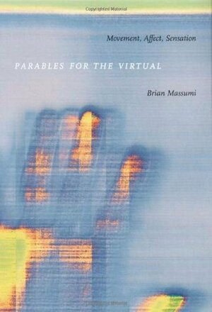 Parables for the Virtual: Movement, Affect, Sensation by Brian Massumi