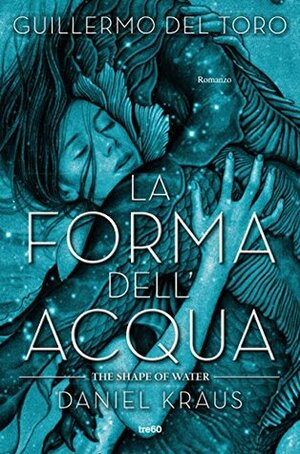 La forma dell'acqua by Flavio Iannelli, Guillermo del Toro, Silvia Minucelli, Daniel Kraus