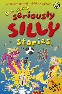 Even Sillier Seriously Silly Stories!. Laurence Anholt, Arthur Robins by Laurence Anholt