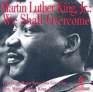 Martin Luther King, Jr. We Shall Overcome by SpeechWorks, Martin Luther King Jr.