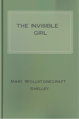 The Invisible Girl by Mary Shelley