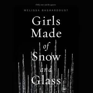 Girls Made of Snow and Glass by Melissa Bashardoust