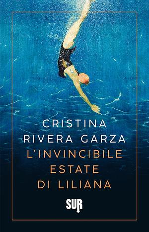L'invincibile estate di Liliana by Cristina Rivera Garza