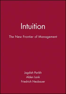 Intuition: The New Frontier of Management by Friedrich Neubauer, Jagdish Parikh, Alden Lank