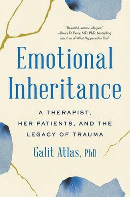 Emotional Inheritance: A Therapist, Her Patients, and the Legacy of Trauma by Galit Atlas