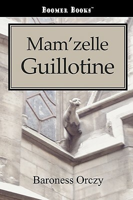 Mam'zelle Guillotine by Baroness Orczy, Baroness Orczy