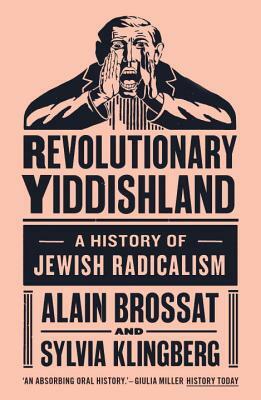 Revolutionary Yiddishland: A History of Jewish Radicalism by Sylvie Klingberg, Alain Brossat
