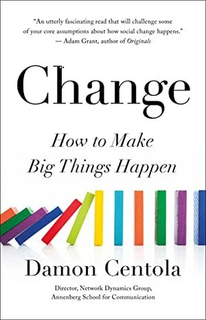 Change: How to Make Big Things Happen by Damon Centola