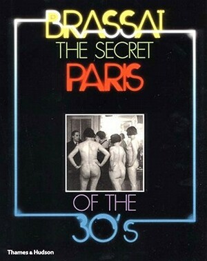 The Secret Paris of the 30's by Brassaï