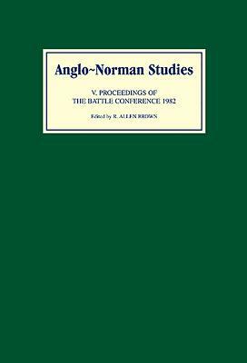 Anglo-Norman Studies V: Proceedings of the Battle Conference 1982 by 