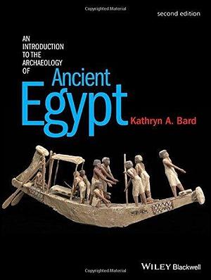 An Introduction to the Archaeology of Ancient Egypt by Kathryn A. Bard by Kathryn A. Bard, Kathryn A. Bard