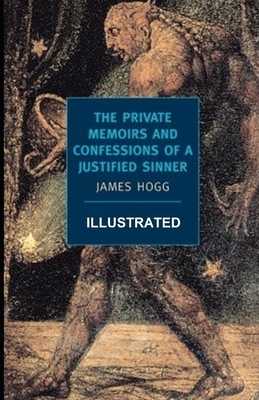 The Private Memoirs and Confessions of a Justified Sinner ILLUSTRATED by James Hogg