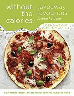 Takeaway Favourites Without the Calories: Low-Calorie Recipes, Cheats and Ideas From Around the World by Justine Pattison