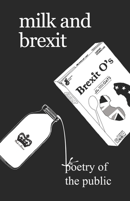 Milk and Brexit: Poetry of the Public by Nathan Bragg, Idiocratea, Theresa Vogrin