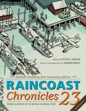 Raincoast Chronicles 23: Harbour Publishing 40th Anniversary Edition by Peter A. Robson