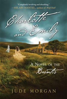 Charlotte and Emily: A Novel of the Brontes by Jude Morgan