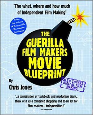 Guerilla Film Makers Movie Blueprint by Jonathan Newman, Cara Williams, Chris Jones