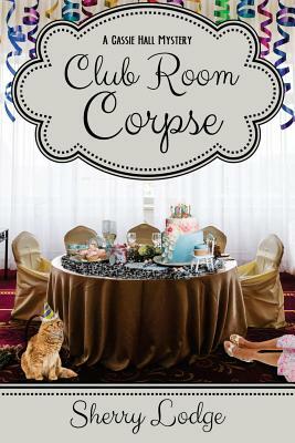 Club Room Corpse: A Cassie Hall Mystery by Sherry Lodge