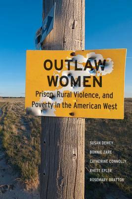 Outlaw Women: Prison, Rural Violence, and Poverty on the New American West by Susan Dewey, Bonnie Zare, Catherine Connolly