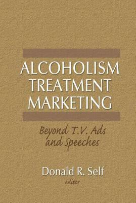 Alcoholism Treatment Marketing: Beyond T.V. Ads and Speeches by Donald Self