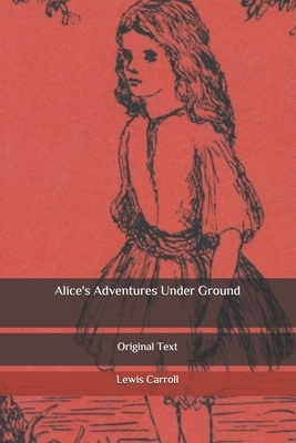 Alice's Adventures Under Ground: Original Text by Lewis Carroll
