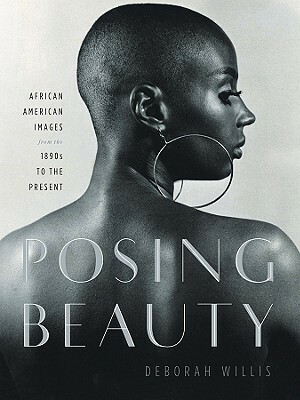 Posing Beauty: African American Images from the 1890s to the Present by Deborah Willis