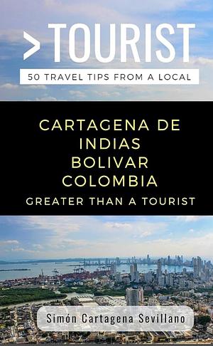 Greater Than a Tourist: Cartagena De Indias Bolivar Colombia by Simon Cartagena Sevillano