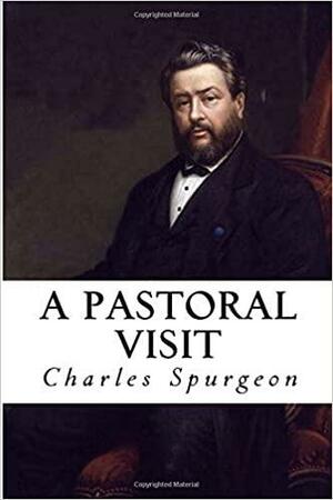 A Pastoral Visit by Charles Spurgeon