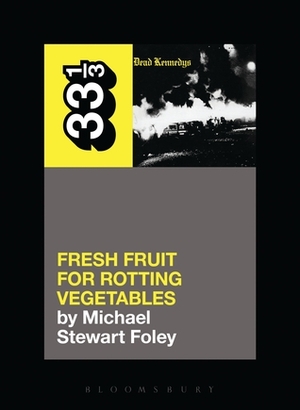 Dead Kennedys' Fresh Fruit for Rotting Vegetables by Michael Stewart Foley