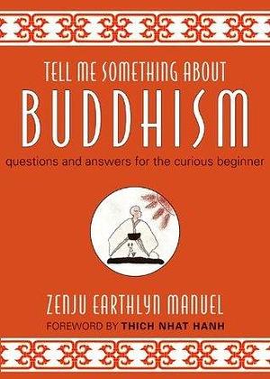 Tell Me Something About Buddhism: Questions and Answers for the Curious Beginner by Zenju Earthlyn Manuel, Zenju Earthlyn Manuel