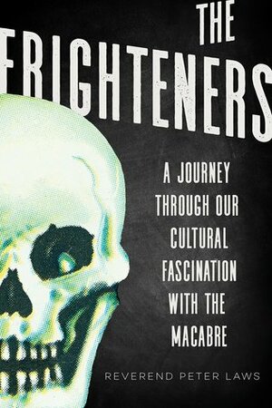 The Frighteners: A Journey through Our Cultural Fascination with the Macabre by Peter Laws