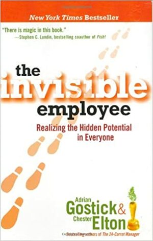 The Invisible Employee: Realizing the Hidden Potential in Everyone by Chester Elton, Adrian Gostick