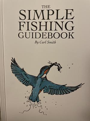 The Simple Fishing Guidebook by Carl Smith