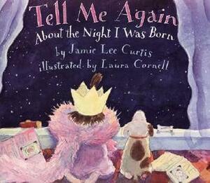 Tell Me Again About the Night I Was Born by Laura Cornell, Jamie Lee Curtis