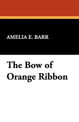 The Bow of Orange Ribbon by Amelia Edith Huddleston Barr