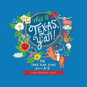 This Is Texas, Y'All!: The Lone Star State from A to Z by Misha Blaise