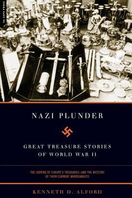 Nazi Plunder: Great Treasure Stories of World War II by Kenneth D. Alford