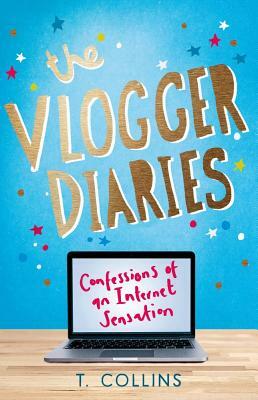 The Vlogger Diaries: Confessions of an Internet Sensation by T. Collins