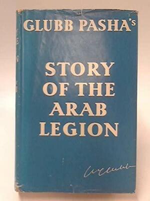 The Story of the Arab Legion by John Bagot Glubb