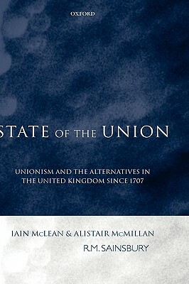 State of the Union: Unionism and the Alternatives in the United Kingdom Since 1707 by Alistair McMillan, Iain McLean