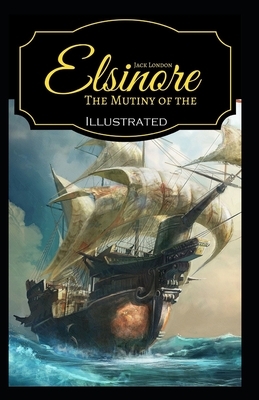 The Mutiny of the Elsinore Illustrated by Jack London