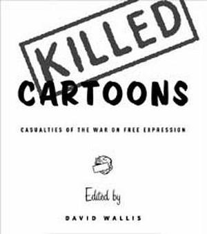 Killed Cartoons: Casualties from the War on Free Expression by David Wallis, David Wallis