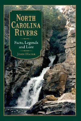 North Carolina Rivers: Facts, Legends and Lore by John Hairr