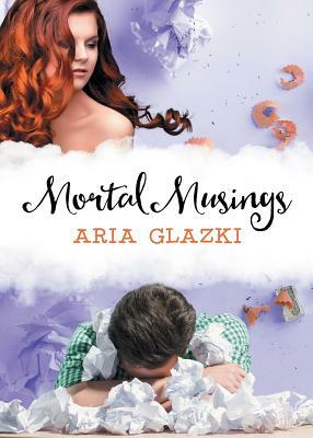 Mortal Musings by Aria Glazki