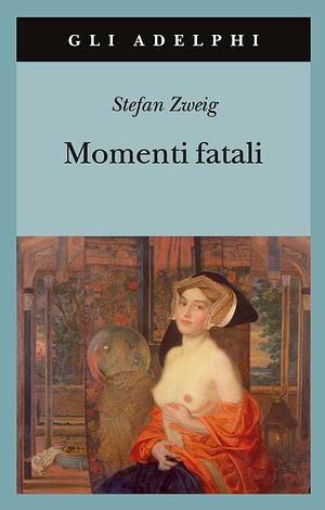 Momenti fatali. Quattordici miniature storiche by Stefan Zweig