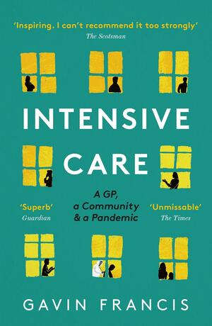 Intensive Care: A GP, a Communitya Pandemic by Gavin Francis