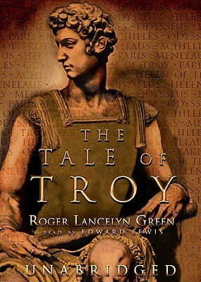 The Tale of Troy: Retold from the Ancient Authors by Roger Lancelyn Green