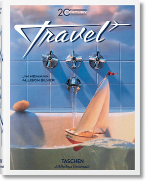 20th Century Travel: 100 Years Of Globe-Trotting Ads by Allison Silver